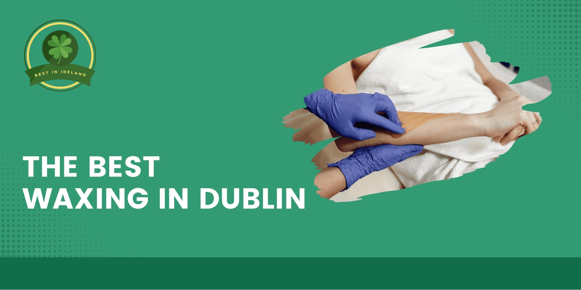 The 5 Best Waxing Salons in Dublin