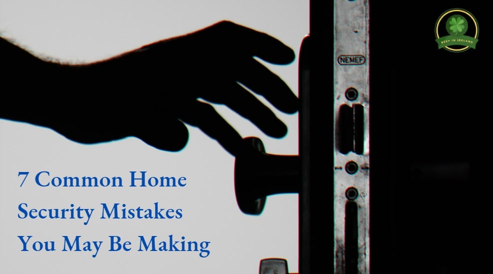 7 Common Home Security Mistakes You May Be Making