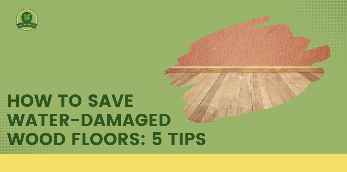 How to Save Water-damaged Wood Floors 5 Tips